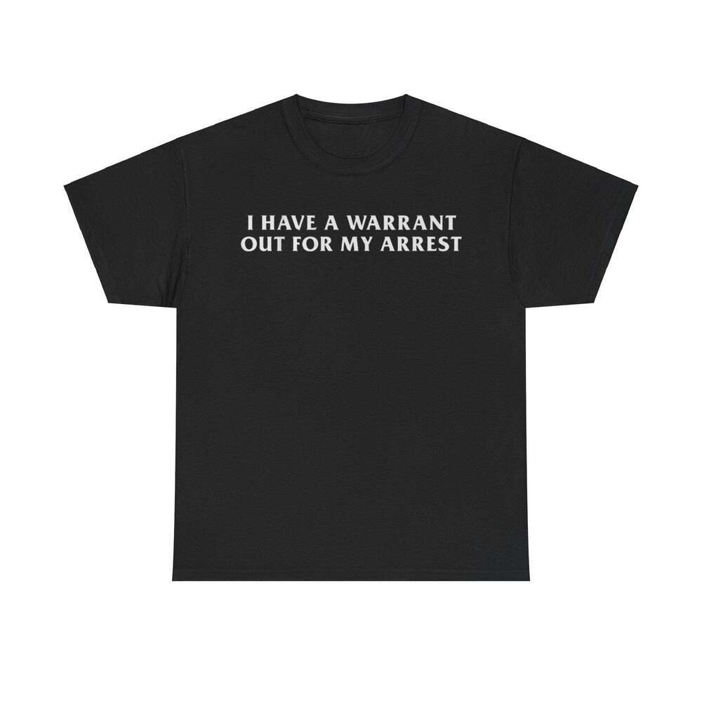 I Have A Warrant Out For My Arrest Funny Meme Graphic T-Shirt